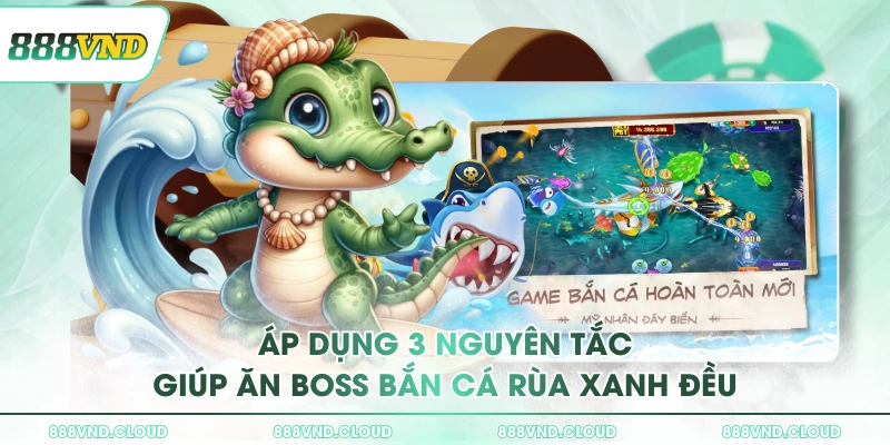 Áp dụng 3 nguyên tắc giúp ăn boss Bắn Cá Rùa Xanh đều