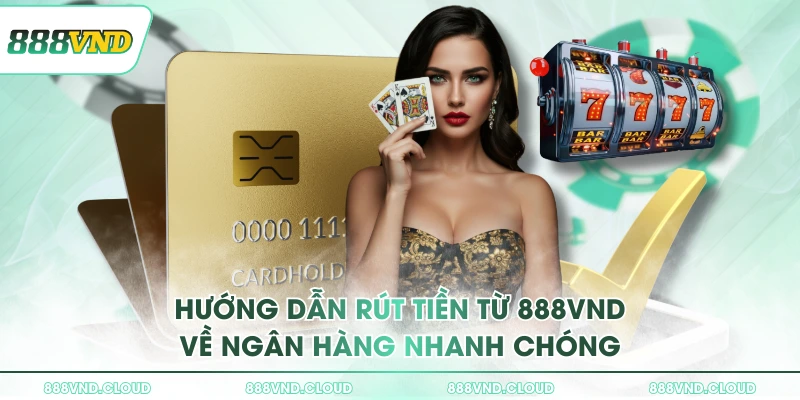 Hướng dẫn rút tiền từ 888VND về ngân hàng nhanh chóng