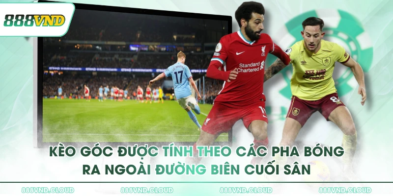 Kèo góc được tính theo các pha bóng ra ngoài đường biên cuối sân